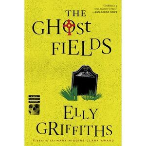 The Ghost Fields: A Mystery -- Elly Griffiths